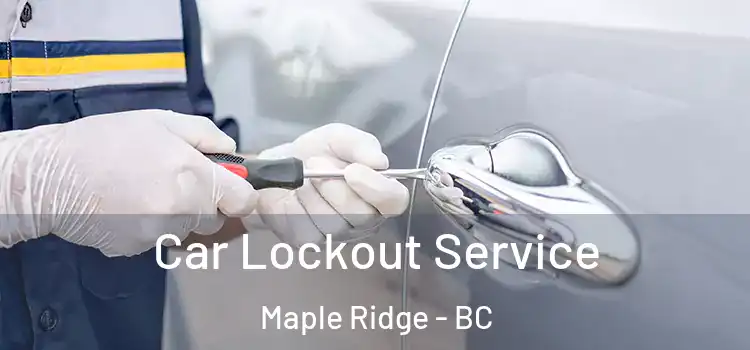 Car Lockout Service Maple Ridge - BC