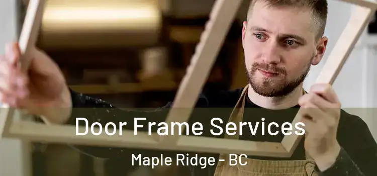 Door Frame Services Maple Ridge - BC