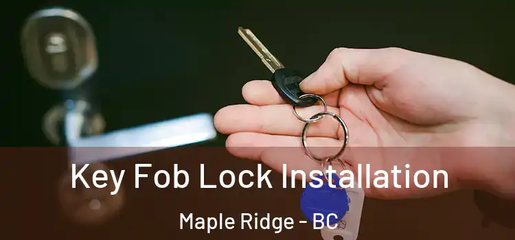 Key Fob Lock Installation Maple Ridge - BC
