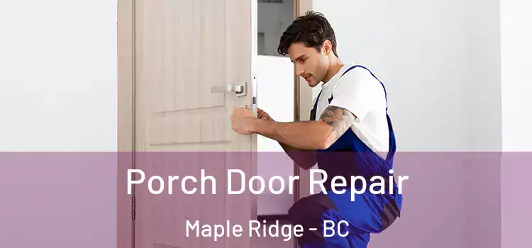  Porch Door Repair Maple Ridge - BC